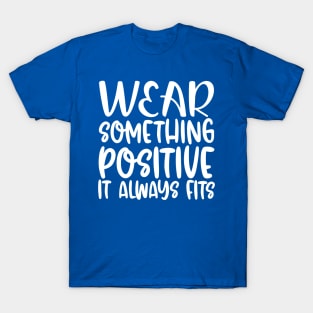 Wear Something Positive, It Always Fits T-Shirt